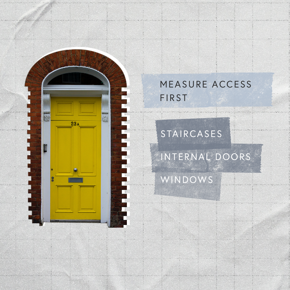 Measure access first including staircases, internal doors, windows text illustrated with a yellow door next to it